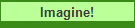 Imagine!